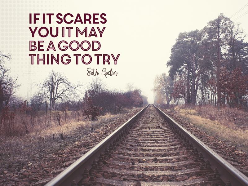 if it scares you it may be a good thing to try